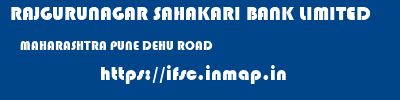 RAJGURUNAGAR SAHAKARI BANK LIMITED  MAHARASHTRA PUNE DEHU ROAD   ifsc code